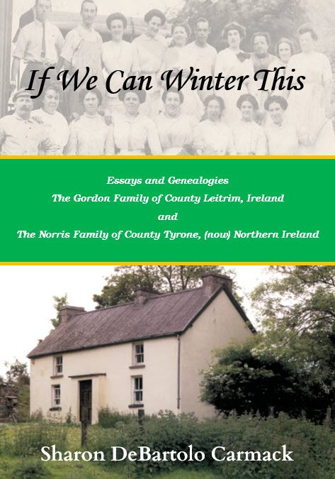 If We Can Winter This: Essays and Genealogies, The Gordon Family of County Leitrim, Ireland, and The Norris Family of County Tyrone, (now) Northern Ireland